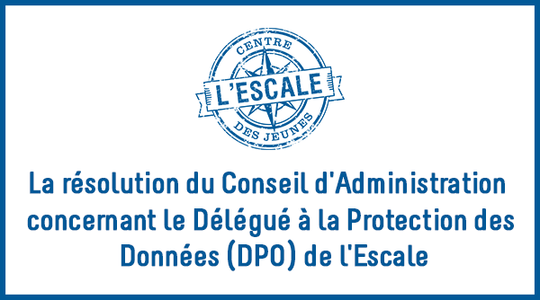 la résolution du Conseil d'Administration (C.A) concernant le Délégué à la Protection des Données (DPO) de l'Escale